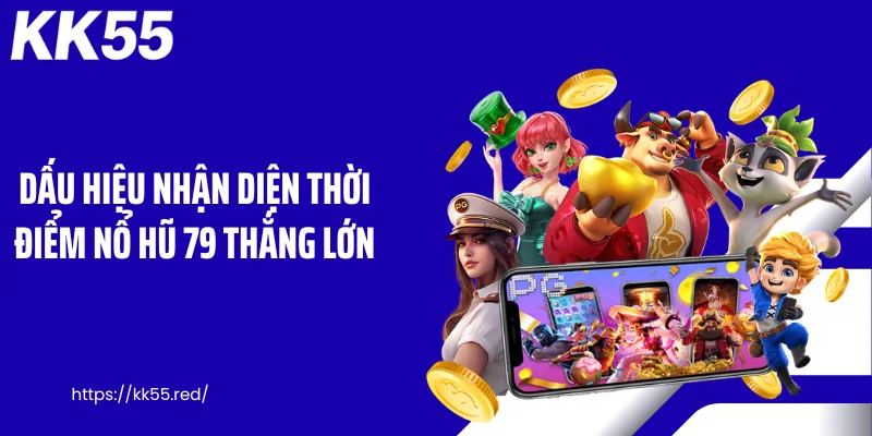 Dấu hiệu nhận diện thời điểm nổ hũ 79 thắng lớn