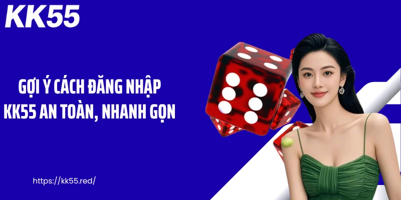 Gợi ý cách đăng nhập KK55 an toàn, nhanh gọn