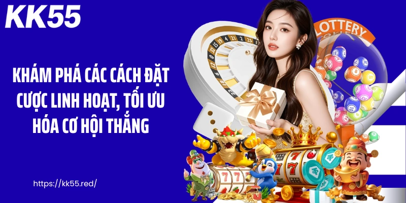 Khám phá các cách đặt cược linh hoạt, tối ưu hóa cơ hội thắng