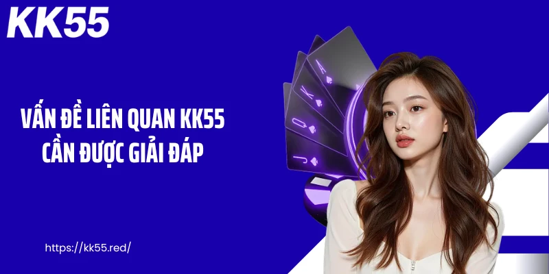 Vấn đề liên quan KK55 cần được giải đáp